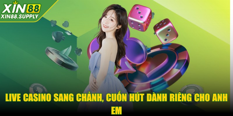 Live casino sang chảnh, cuốn hút dành riêng cho anh em