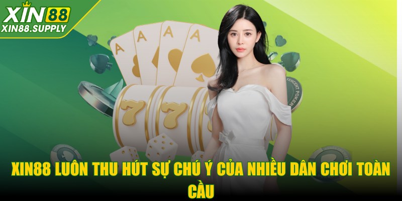 XIN88 luôn thu hút sự chú ý của nhiều dân chơi toàn cầu